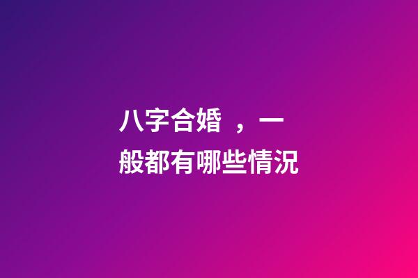 八字合婚，一般都有哪些情況